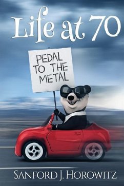 Life at 70 Pedal To The Metal: A self help book for seniors - Horowitz, Sanford J.