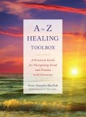 A to Z Healing Toolbox: A Practical Guide for Navigating Grief and Trauma with Intention