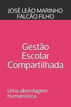 Gestão Escolar Compartilhada: Uma abordagem humanista - Falcão Filho, José Leão Marinho