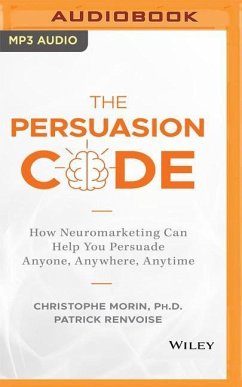 The Persuasion Code: How Neuromarketing Can Help You Persuade Anyone, Anywhere, Anytime - Morin, Christophe; Renvoise, Patrick