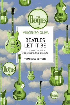 The Beatles. Let It Be. Il concerto sul tetto e le sessioni della discordia - Oliva, Vincenzo