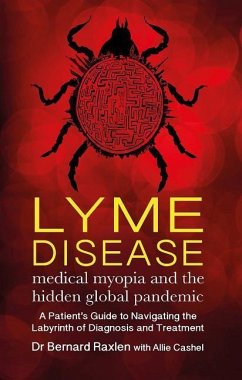 Lyme Disease - medical myopia and the hidden global pandemic - Raxlen, Bernard