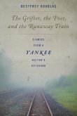 The Grifter, the Poet, and the Runaway Train: Stories from a Yankee Writer's Notebook