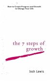 The 7 Steps of Growth: How to Create Progress and Growth to Change Your Life