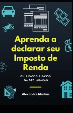 Aprenda a Declarar Seu Imposto de Renda: Guia Passo a Passo Da Declara - Martins, Alexandre