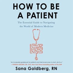 How to Be a Patient: The Essential Guide to Navigating the World of Modern Medicine - Goldberg Rn, Sana