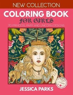 Coloring Book for Girls: 70 Gorgeous Princess, Fairy and Unicorn Designs for Girls, Kids and Adults - Parks, Jessica