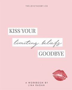 Kiss Your Limiting Beliefs Goodbye - Ragan, Lina