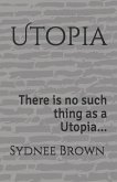 Utopia: There Is No Such Thing as a Utopia...