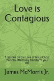 Love is Contagious: 7 lessons on the Love of Jesus Christ that can effectively transform your life