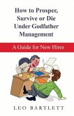 How to Prosper, Survive or Die Under Godfather Management: A Guide for New Hires Volume 1