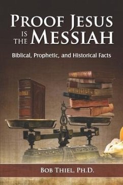 Proof Jesus Is The Messiah: Biblical, Prophetic, and Historical Facts - Thiel, Bob