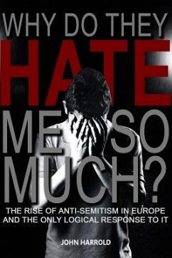 Why Do They Hate Me So Much?: The Rise of Anti-Semitism in Europe and the Only Logical Response to It - Harrold, John