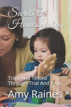 Secrets Of Homeschooling: Tried And Tested Through Trial And Error - Raines, Amy