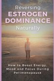 Reversing Estrogen Dominance Naturally: How to Boost Energy, Mood and Focus During Perimenopause