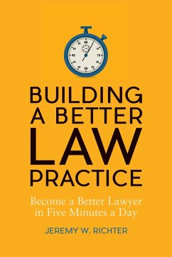 Building a Better Law Practice: Become a Better Lawyer in Five Minutes a Day - Richter, Jeremy W