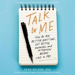 Talk to Me: How to Ask Better Questions, Get Better Answers, and Interview Anyone Like a Pro - Nelson, Dean