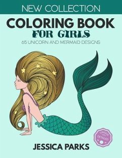 Coloring Book for Girls: 65 Unicorn and Mermaid Designs for Relaxation and Creativity, for Girls, Kids and Adults - Parks, Jessica