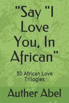 Say I Love You, in African: 30 African Love Trilogies - Abel, Auther