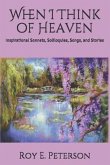 When I Think of Heaven: Inspirational Sonnets, Soliloquies, Songs, and Stories