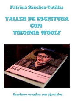 Taller de escritura con Virginia Woolf: Escritura creativa con ejercicios - Sánchez-Cutillas, Patricia