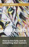 Unleashed: How to live fully and do something that matters
