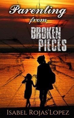 Parenting from Broken Pieces - Rojas' Lopez, Isabel