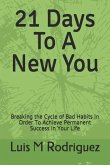 21 Days To A New You: Breaking the Cycle of Bad Habits In Order To Achieve Permanent Success in Your Life