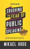 Crushing the Fear of Public Speaking: Power Tips for Fearless Keynote Speaking Take You from Stage Fright to Rock-Solid Confidence in 15 Minutes or Le