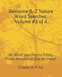 Awesome A-Z Nature Word Searches: Volume #2 of 4: 26 Word Searches to Enjoy, From Annuals to Zoo Animals! - Lin, P. A.