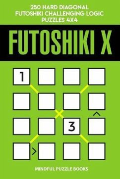 Futoshiki X: 250 Hard Diagonal Futoshiki Challenging Logic Puzzles 4x4 - Mindful Puzzle Books