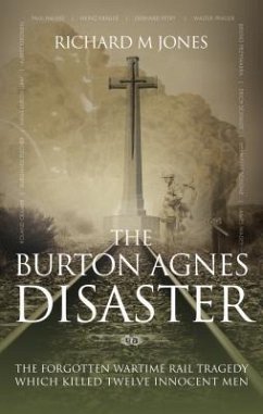 The Burton Agnes Disaster: The forgotten wartime rail tragedy which killed twelve innocent men - Jones, Richard M.