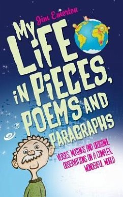 My Life in Pieces, Poems and Paragraphs: Verses, musings and original observations on a complex, wonderful world - Emerton, Jim