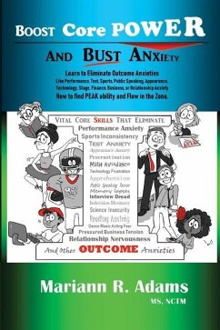 Boost Core Power and Bust Anxiety: Learn to Eliminate Outcome Anxieties Like Performance, Test, Sports, Public Speaking, Appearance, Technology, Stage - Adams, Mariann R.