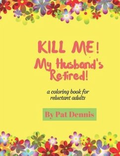 Kill Me! My Husband's Retired!: A Coloring Book for Reluctant Adults - Dennis, Pat