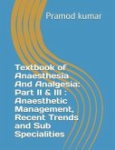 Textbook of Anaesthesia and Analgesia: Part II & III: Anaesthetic Management, Recent Trends and Sub Specialities