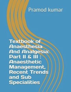 Textbook of Anaesthesia and Analgesia: Part II & III: Anaesthetic Management, Recent Trends and Sub Specialities - Kumar, Pramod