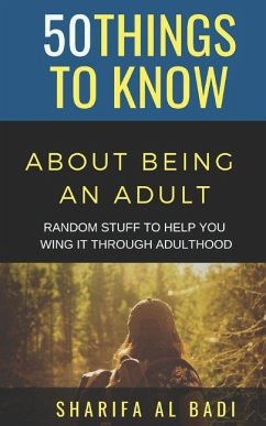 50 Things to Know about Being an Adult: Random Stuff to Help You Wing It Through Adulthood - Know, Things to; Badi, Sharifa Al