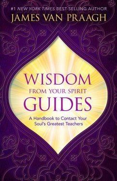 Wisdom from Your Spirit Guides: A Handbook to Contact Your Soul's Greatest Teachers - Praagh, James Van