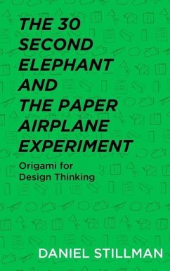 The 30 Second Elephant and the Paper Airplane Experiment: Origami for Design Thinking - Stillman, Daniel