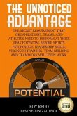 The Unnoticed Advantage: The Secret Requirement That Organizations, Teams, and Athletes Need to Perform at Their Peak Potential Before Sports P