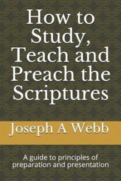 How to Study, Preach and Teach the Bible: A Guide to Principles of Preparation and Presentation - Webb D. Min, Joseph a.