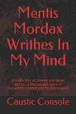 Mentis Mordax Writhes in My Mind: A Collection of Poems and Short Stories in the Perspectives of Characters Created and by Wiissoppii7