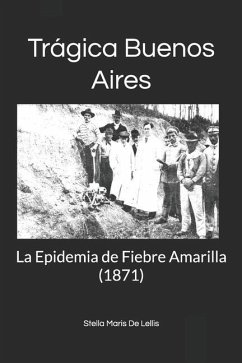 Trágica Buenos Aires: La Epidemia de Fiebre Amarilla (1871) - de Lellis, Stella Maris