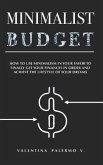 Minimalist Budget: How to Use Minimalism in Your Favor to Finally Get Your Finances in Order and Achieve the Lifestyle of Your Dreams.
