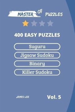 Master of Puzzles - Suguru, Jigsaw Sudoku, Binary, Killer Sudoku 400 Easy Puzzles Vol.5 - Lee, James