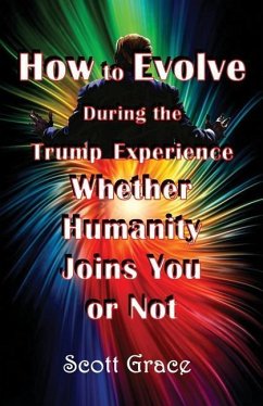 How to Evolve During the Trump Experience Whether Humanity Joins You or Not - Grace, Scott