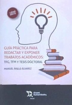 Guía práctica para redactar y exponer trabajos académicos : TFG, TFM y tesis doctoral - Baelo Álvarez, Manuel