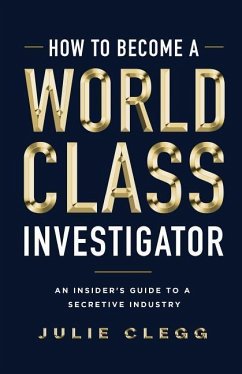 How to Become a World-Class Investigator: An Insider's Guide to a Secretive Industry - Clegg, Julie