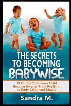 The Secrets to Becoming Babywise: 39 Things to Do Your Child Become Smarter from Pre-Birth to Early Childhood Stages - M, Sandra